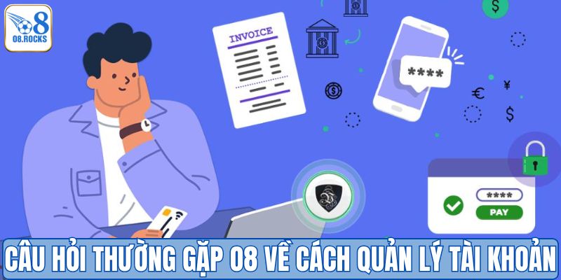Câu hỏi thường gặp O8 về cách quản lý tài khoản