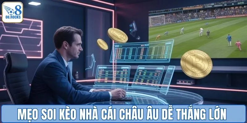 Mẹo soi kèo nhà cái châu Âu dễ thắng lớn